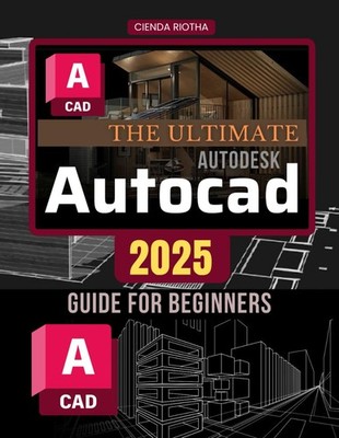 The Ultimate Autodesk Autocad 2025 Guide for Beginners: Master AutoCAD 2025:...