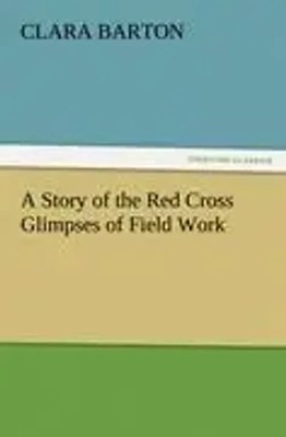 Clara Barton | A Story of the Red Cross Glimpses of Field Work | Taschenbuch