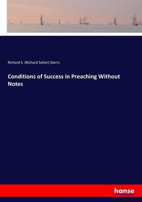 Conditions of Success in Preaching Without Notes Richard S. (Richard Salter) Sto