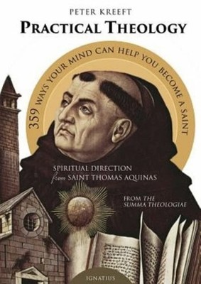 Practical Theology: Spiritual Direction from Saint Thomas Aquinas by Kreeft: New