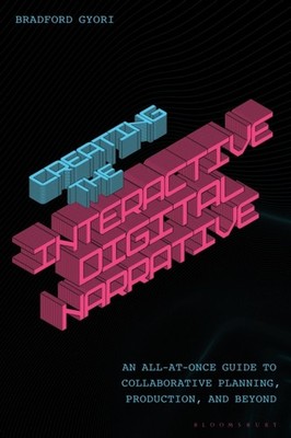 Creating the Interactive Digital Narrative by Dr Bradford  Gyori
