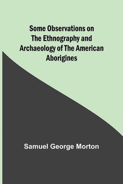 Samuel Morton | Some Observations On The Ethnography And Archaeology Of The...-image