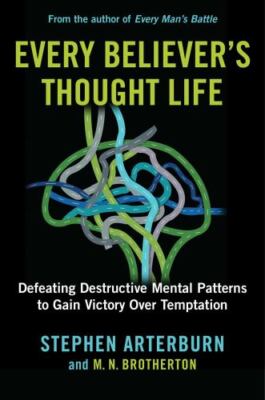 Every Believer's Thought Life: Defeating Destructive Mental Patterns to Gain...