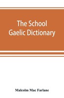 Malcolm Mac Farlane | The School Gaelic Dictionary, Prepared For The Use Of...
