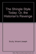 THE SHINGLE STYLE TODAY: OR, THE HISTORIAN'S REVENGE By Vincent Joseph Scully VG