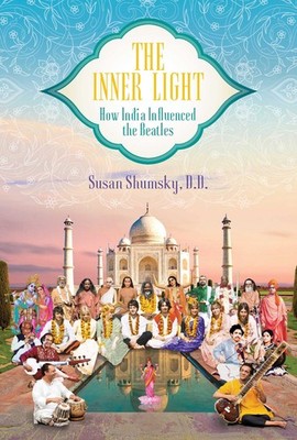 The Inner Light: How India Influenced the Beatles by Susan Shumsky D.D.