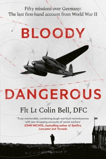 Bloody Dangerous : Fifty Missions over Germany: the Last First-Hand Account from WW2 - the Perfect Read for the d-Day Anniversary by Colin Bell (2026, Hardcover)
