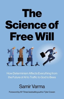 The Science of Free Will: How Determinism Affects Everything from the Future...