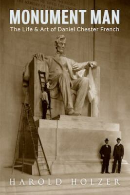 Monument Man: The Life and Art of Daniel Chester French, Holzer, Harold, 9781616