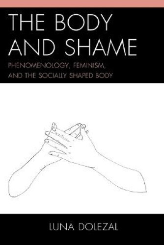 Thumbnail - The Body And Shame: Phenomenology, Feminism, And The Socially Shaped