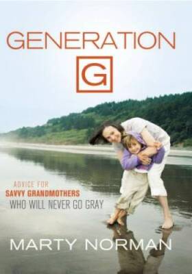 Generation G: Advice for Savvy Grandmothers Who Will Never Go Gray - GOOD