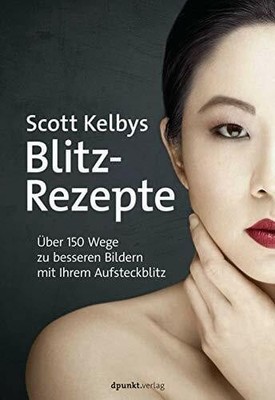 Scott Kelbys Blitz-Rezepte: Über 150 Wege zu besseren Buch dpunkt.verlag GmbH