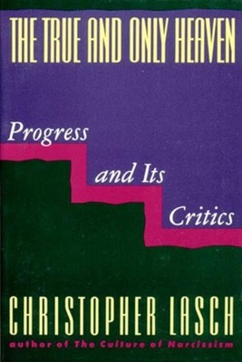 Christopher Lasch The True and Only Heaven (Paperback)