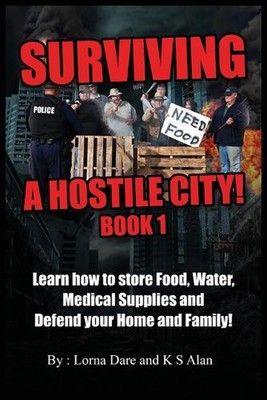 Surviving A Hostile City: Learn how to store Food, Water, Medical Supplies and D