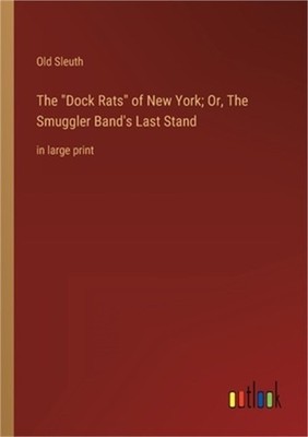 The Dock Rats of New York; Or, The Smuggler Band's Last Stand: in large ...