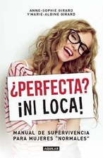 ¿Perfecta? ¡Ni loca! / Perfect? Not a Chance: A Survival Guide for "Normal" Wome