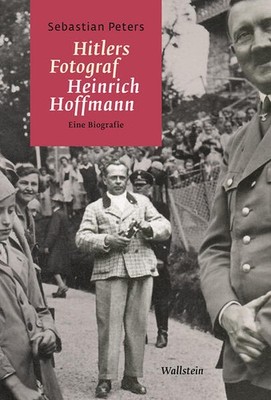 Hitlers Fotograf Heinrich Hoffmann | Sebastian Peters | deutsch