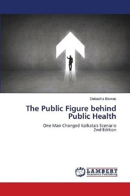 The Public Figure behind Public Health Debashis Biswas