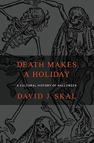 Death Makes a Holiday: A Cultural History of Halloween by Skal