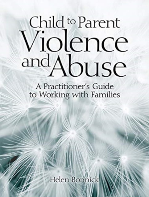 Child to Parent Violence and Abuse by Helen Bonnick (Paperback Book)