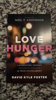Love Hunger : A Harrowing Journey from Sexual Addiction to True Fulfillment...