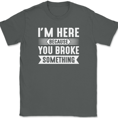 I'm Here Because You Broke Something T-Shirt Funny Dad Mechanic Fixer Tee - Picture 3 of 10