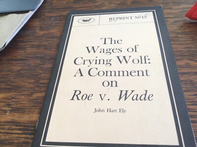 A Comment on Roe v. Wade The Wages of Crying Wolf John Hart Ely 1973
