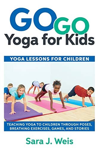 Go Go Yoga for Kids: Yoga Lessons for Children: Teaching Yoga to Children Throu