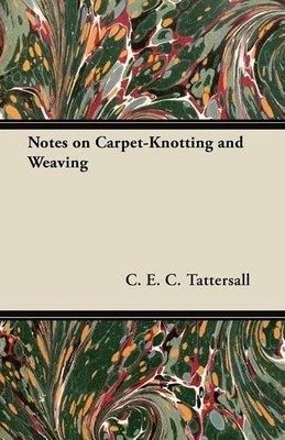 C. E. C. Tattersall Notes on Carpet-Knotting and Weaving (Taschenbuch)