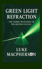 Green Light Refraction: The Cosmic Relevance of the Boston Celtics by Luke MacPh