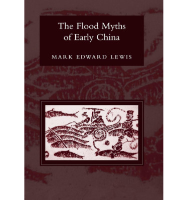 The Flood Myths of Early China von Mark Edward Lewis