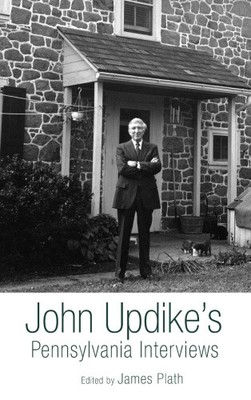 John Updike's Pennsylvania Interviews by James Plath