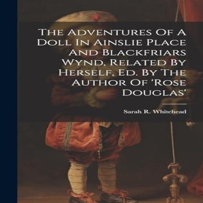 The Adventures Of A Doll In Ainslie Place And Blackfriars Wynd Re