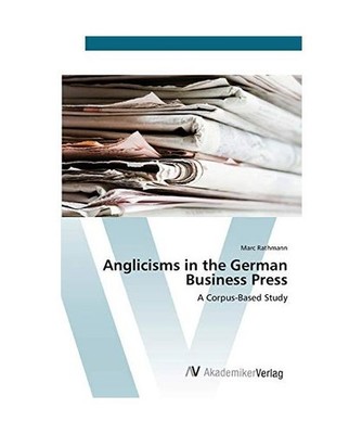 Anglicisms in the German Business Press: A Corpus-Based Study: A Corpus-Based St