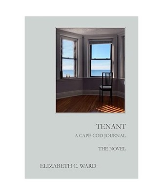 Tenant  A Cape Cod Journal.  The Novel, Elizabeth C Ward