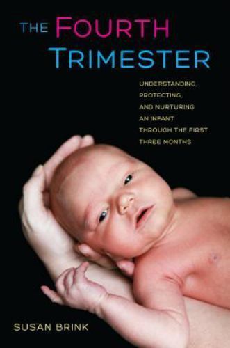 The Fourth Trimester: Understanding, Protecting, and Nurturing an Infant Through