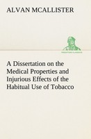 A Dissertation On The Medical Properties And Injurious Effects Of The Habitual U