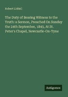 The Duty Of Bearing Witness To The Truth: A Sermon, Preached On Sunday The 24Th