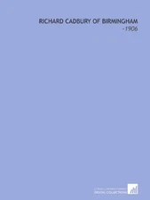 RICHARD CADBURY OF BIRMINGHAM: -1906 By Helen C. A. Dixon **BRAND NEW**