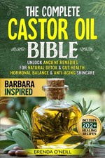The Complete Castor Oil Bible: Unlock Ancient Remedies for Natural Detox & Gut H