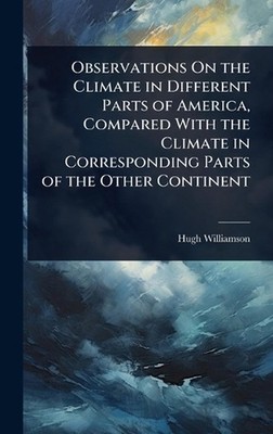Observations On the Climate in Different Parts of America, Compared With the Cli