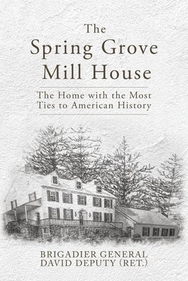 The Spring Grove Mill House: Home with the Most Ties to American History 