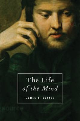 Life of the Mind : On the Joys and Travails of Thinking by James V. Schall...