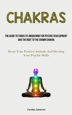 Chakras: The Guide To Third Eye Awakening For Psychic Development And The Root T