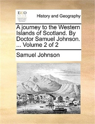 A Journey to the Western Islands of Scotland. by Doctor Samuel Johnson. ... Volu