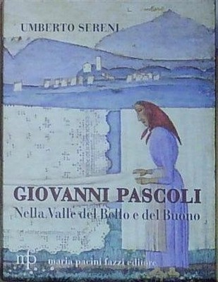 Sereni GIOVANNI PASCOLI. NELLA VALLE DEL BELLO E DEL BUONO