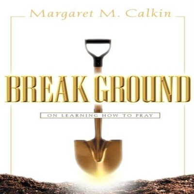 Break Ground Margaret M. Calkin Hardcover Xulon Press