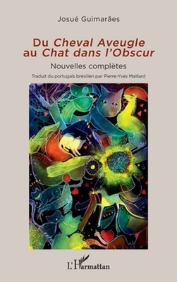 Du Cheval Aveugle au Chat dans l'Obscur: Nouvelles compl?tes by Josu? Guimar?es 