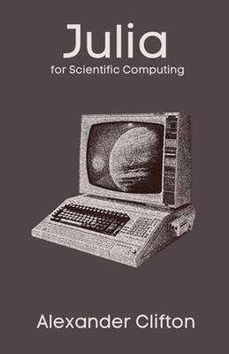 Julia for Scientific Computing by Alexander Clifton Paperback Book