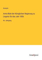Amts-Blatt Der KöNiglichen Regierung Zu Liegnitz FüR Das Jahr 1856 46. Jahrgang